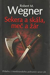 64550. Wegner, Robert M. – Sekera a skála, meč a žár, Příběhy z meekhánského pohraničí sever-jih