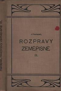 133070. Harapat, Josef – Rozpravy zeměpisné, Hledě zvláště k cíli i účelu, k obsahu i rozsahu, k osnovám, methodám a pomůckám, jakož i k historickému vývoji vědy a učby zeměpisné III.