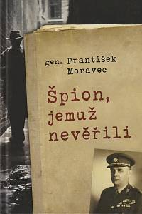 160806. Moravec, František – Špion, jemuž nevěřili