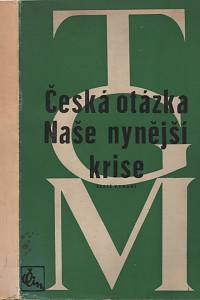 40837. Masaryk, Tomáš Garrigue – Česká otázka, Snahy a tužby národního obrození / Naše nynější krise, Pád strany staročeské a počátkové směrů nových