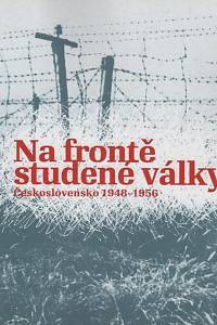 132937. Tomek, Prokop – Na frontě studené války - Československo 1948-1956, Výstava k 60. výročí zahájení zahraničního protikomunistického odboje