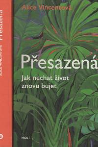 133345. Vincentová, Alice – Přesazená, Jak nechat život znovu bujet