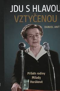 133789. Anýž, Daniel – Jdu s hlavou vztyčenou, Příběh rodiny Milady Horákové