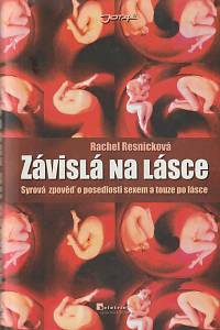 134007. Resnicková, Rachel – Závislá na lásce - Syrová zpověď o posedlosti sexem a touze po lásce