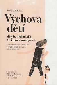 133879. Biddulph, Steve – Výchova dětí, Měly by děti mladší 3 let navštěvovat jesle?, Význam rodičovské péče a lásky v prvních letech života pro zrádný vývoj dětí