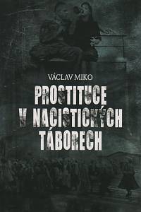 134417. Miko, Václav – Prostituce v nacistických táborech : himmlerovy nevěstince