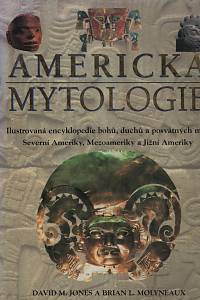 134254. Jones, David Michael / Molyneaux, Brian Leigh – Americká mytologie, Ilustrovaná encyklopedie bohů, duchů a posvátných míst Severní Ameriky, Mezoameriky a Jižní Ameriky