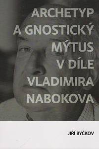 134300. Byčkov, Jiří – Archetyp a gnostický mýtus v díle Vladimíra Nabokova