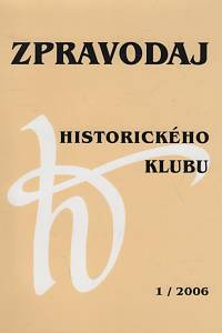 134319. Zpravodaj Historického klubu, Časopis Sdružení historiků České republiky (Historického klubu 1872), Ročník XVII., číslo 1 (2006)