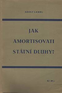 134746. Lambl , Adolf – Jak amortisovati státní dluhy (amortisační pokladna) (podpis)