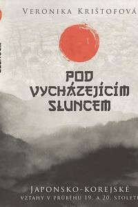 135891. Krištofová, Veronika – Pod vycházejícím sluncem : japonsko-korejské vztahy v průběhu 19. a 20. století