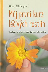 137011. Bühring, Ursel – Můj první kurz léčivých rostlin. Znalosti a recepty pro domácí lékárničku