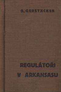 136805. Gerstäcker, Friedrich – Dobrodružné spisy IV. - Regulátoři v Arkansasu, Román z amerického lesního života