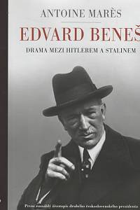 137443. Marès, Antoine – Edvard Beneš od slávy k propasti, Drama mezi Hitlerem a Stalinem