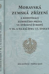 137454. Janišová, Jana / Janiš, Dalibor – Moravská zemská zřízení a kodifikace zemského práva ve střední Evropě v 16. a na začátku 17. století