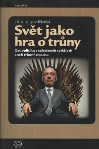 113266. Moïsi, Dominique – Svět jako hra o trůny, Geopolitika v televizních seriálech aneb triumf strachu