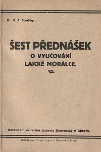 138797. Soukup, F. A. – Šest přednášek o vyučování laické morálky