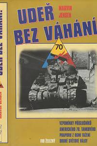 139177. Jensen, Marvin G. – Udeř bez váhání!, Vzpomínky příslušníků amerického 70. tankového praporu z osmi tažení druhé světové války