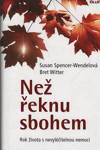 139430. Spencer-Wendelová, Susan / Witter, Bret – Než řeknu sbohem, Rok života s nevyléčitelnou nemocí