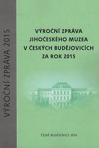 139067. Výroční zpráva Jihočeského muzea v Českých Budějovicích za rok 2015