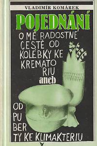 43213. Komárek, Vladimír – Pojednání o mé radostné cestě od kolébky ke krematoriu aneb od puberty ke krematoriu