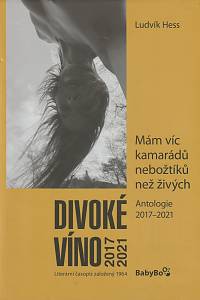 140519. Hess, Ludvík – Divoké víno, antologie 2017/2021 - Mám víc kamarádů nebožtíků než živých