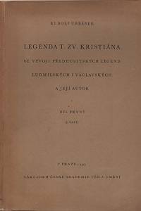 140321. Urbánek, Rudolf – Legenda t. zv. Kristiána ve vývoji předhusitských legend ludmilských i václavských a její autor, Díl první (I. část)