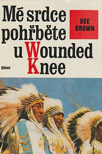 4659. Brown, Dee – Mé srdce pohřběte u Wounded Knee. Dějiny severoamerických indiánů.