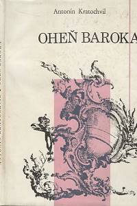 141134. Kratochvíl, Antonín – Oheň baroka, Kavalíři Páně, mystici a asketové v české barokní literatuře