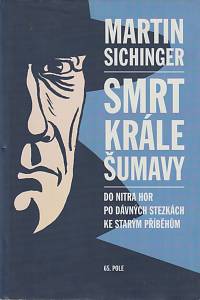 10575. Sichinger, Martin – Smrt krále Šumavy - Do nitra hor po dávných stezkách ke starým příběhům