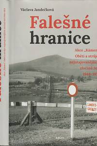 142283. Jandečková, Václava – Falešné hranice, Akce Kámen, Oběti a strůjci nejutajovanějších zločinů StB (1948-1951)