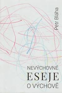 23375. Bláha, Petr – Nevýchovné eseje o výchově