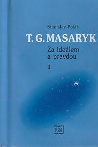 143009. Polák, Stanislav – T.G. Masaryk - Za ideálem a pravdou I. (1850-1882)