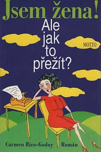 143523. Rico-Godoy, Carmen – Jsem žena! Ale jak to přežít?