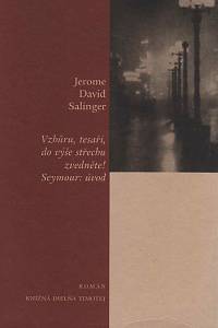 29562. Salinger, Jerome David – Vzhůru, tesaři, do výše střechu zvedněte! ; Seymour: Úvod 