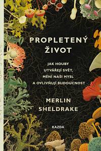 146350. Sheldrake, Merlin – Propletený život, Jak houby utvářejí svět, mění naši mysl a ovlivňují budoucnost