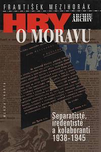 23191. Mezihorák, František – Hry o Moravu, Separatisté, iredentisté a kolaboranti 1938-1945