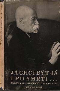 50641. Jarolímek, Adolf – Já chci být já i po smrti, Životní a duchovní profil T. G. Masaryka