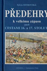 100505. Ostrovská, Sylvia – Předehry k velkému zápasu aneb cestami 16. a 17. století