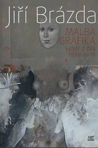 147525. Žižkovský, Karel – Jiří Brázda - malba, grafika, Výběr z díla 1999-2016