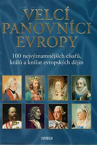 155751. Jůzlová, Jana (ed.) / Diestler, Radek (ed.) – Velcí panovníci Evropy, 100 nejvýznamnějších císařů, králů a knížat evropských dějin