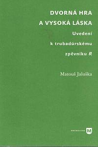 147363. Jaluška, Matouš – Dvorná hra a vysoká láska, Uvedení k trubadúrskému zpěvníku R