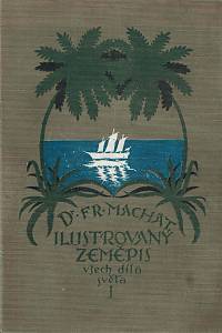 54131. Machát, Frant. (red.) – Ilustrovaný zeměpis všech dílů světa. Rukověť zeměpisu všeobecného i zvláštního (oblastního). Díl první.