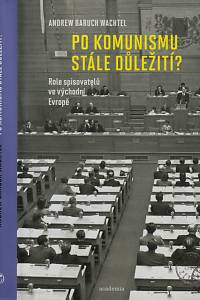 147780. Wachtel, Andrew – Po komunismu stále důležití?, Role spisovatelů ve východní Evropě