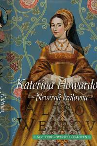 149045. Weirová, Alison – Šest tudorovských královen. Kateřina Howardová : nevěrná královna