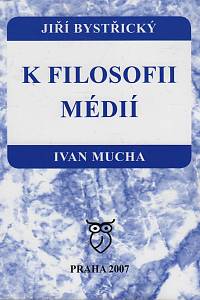 45293. Bystřický, Jiří / Mucha, Ivan – K filosofii médií