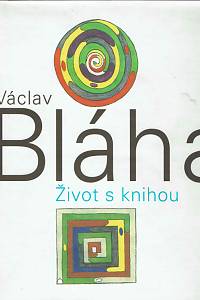 18437. Bláha, Václav / Kundera, Ludvík / Holý, Bohuslav / Rous, Jan / Šetlík, Jiří – Václav Bláha, Život s knihou