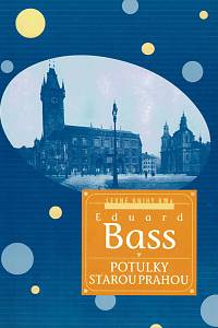 148526. Bass, Eduard – Potulky starou Prahou (Pražské prózy z let 1921-1941)