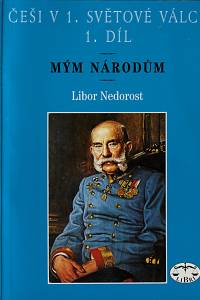 149453. Nedorost, Libor – Češi v 1. světové válce. 1. díl, Mým národům