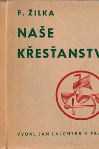 117936. Žilka, František – Naše křesťanství, Kritické a konstruktivní úvahy o náboženství dneška a pro dnešek